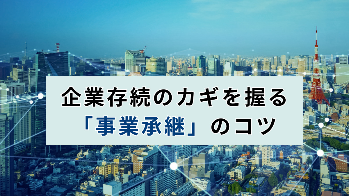企業存続のカギを握る「事業承継」のコツ
