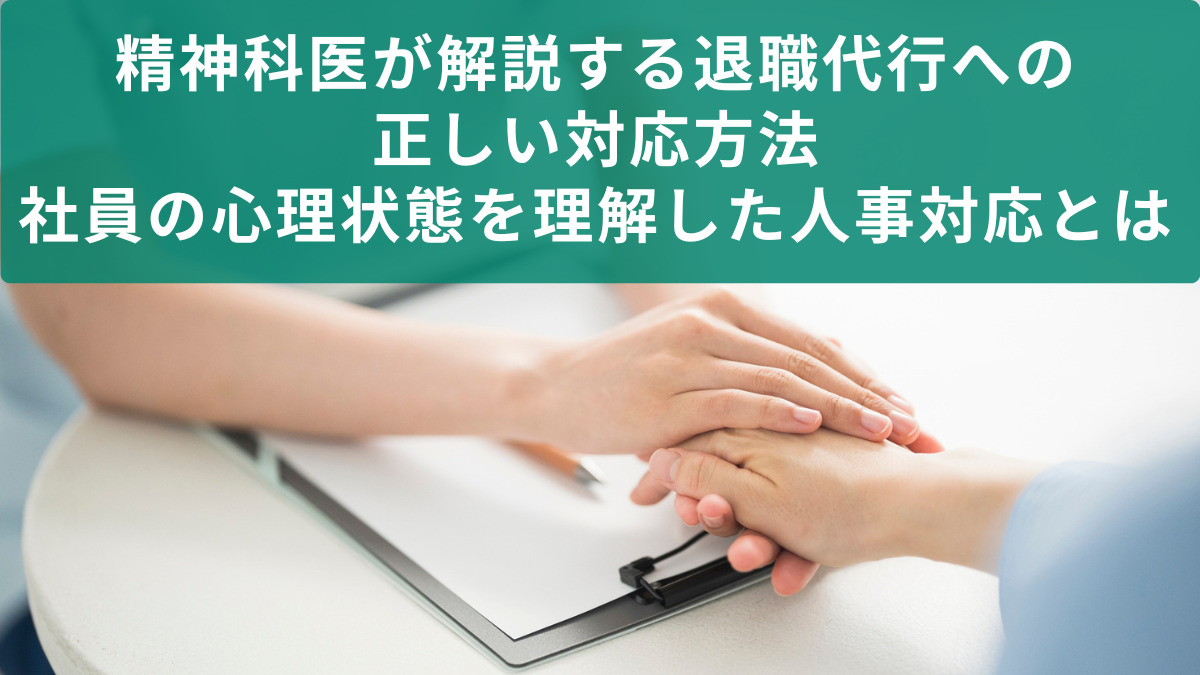 精神科医が解説する退職代行への正しい対応方法｜社員の心理状態を理解した人事対応とは【医療法人社団惟心会／株式会社フェアワーク】