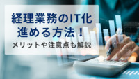 経理業務のIT化進める方法！メリットや注意点も解説
