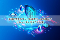 【法人向け】本当に安全なファイル共有ツールの選び方｜セキュリティリスクと対策