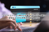 クラウドストレージ導入で企業のセキュリティ強化！安全なファイル共有のポイントとは？