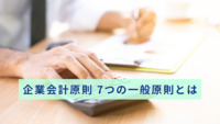 企業会計原則 7つの一般原則とは