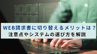 WEB請求書に切り替えるメリットは？注意点やシステムの選び方を解説