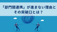 「部門間連携」が進まない理由と、その突破口とは？