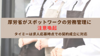 厚労省がスポットワークの労務管理に注意喚起　タイミーは求人応募時点での契約成立に対応