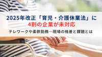 2025年改正「育児・介護休業法」に4割の企業が未対応。テレワークや柔軟勤務…現場の格差と課題とは