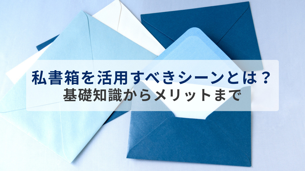 私書箱を活用すべきシーンとは？基礎知識からメリットまで解説