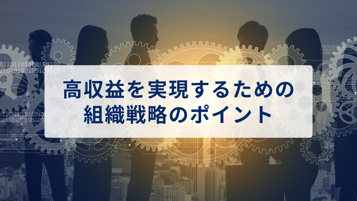 高収益を実現するための 組織戦略のポイント