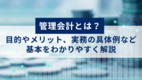 管理会計とは？目的やメリット、実務の具体例など基本をわかりやすく解説