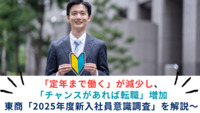 「定年まで働く」が減少し、「チャンスがあれば転職」増加～東商「2025年度新入社員意識調査」を解説～