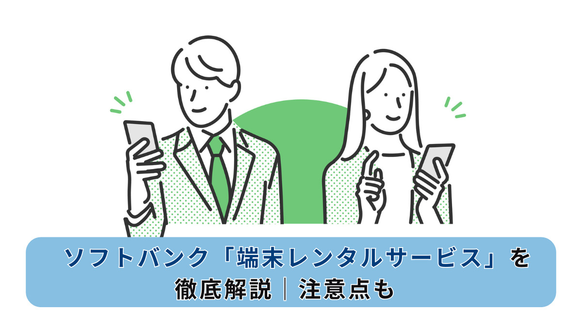ソフトバンク「端末レンタルサービス」を徹底解説｜注意点も
