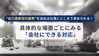 ”自己健康保持義務”を会社は社員にどこまで求められる？~具体的な場面ごとにみる「会社にできる対応」~