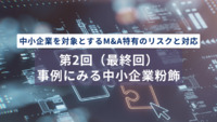 中小企業を対象とするM&A特有のリスクと対応　第2回（最終回）　事例にみる中小企業粉飾