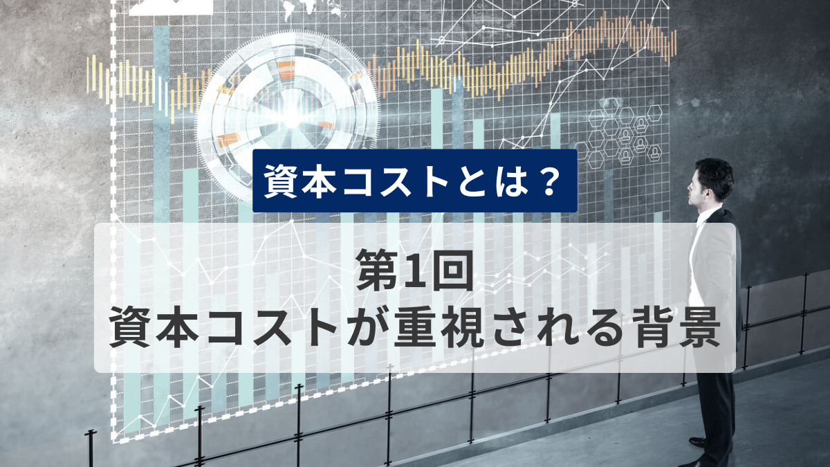 資本コストとは？　第1回　資本コストが重視される背景