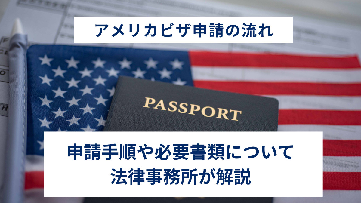 アメリカビザ申請の流れ｜申請手順や必要書類について法律事務所が解説