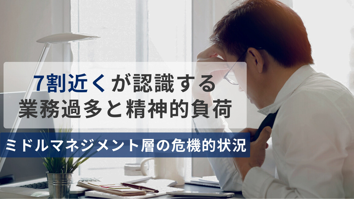 7割近くが認識する業務過多と精神的負荷～ミドルマネジメント層の危機的状況～