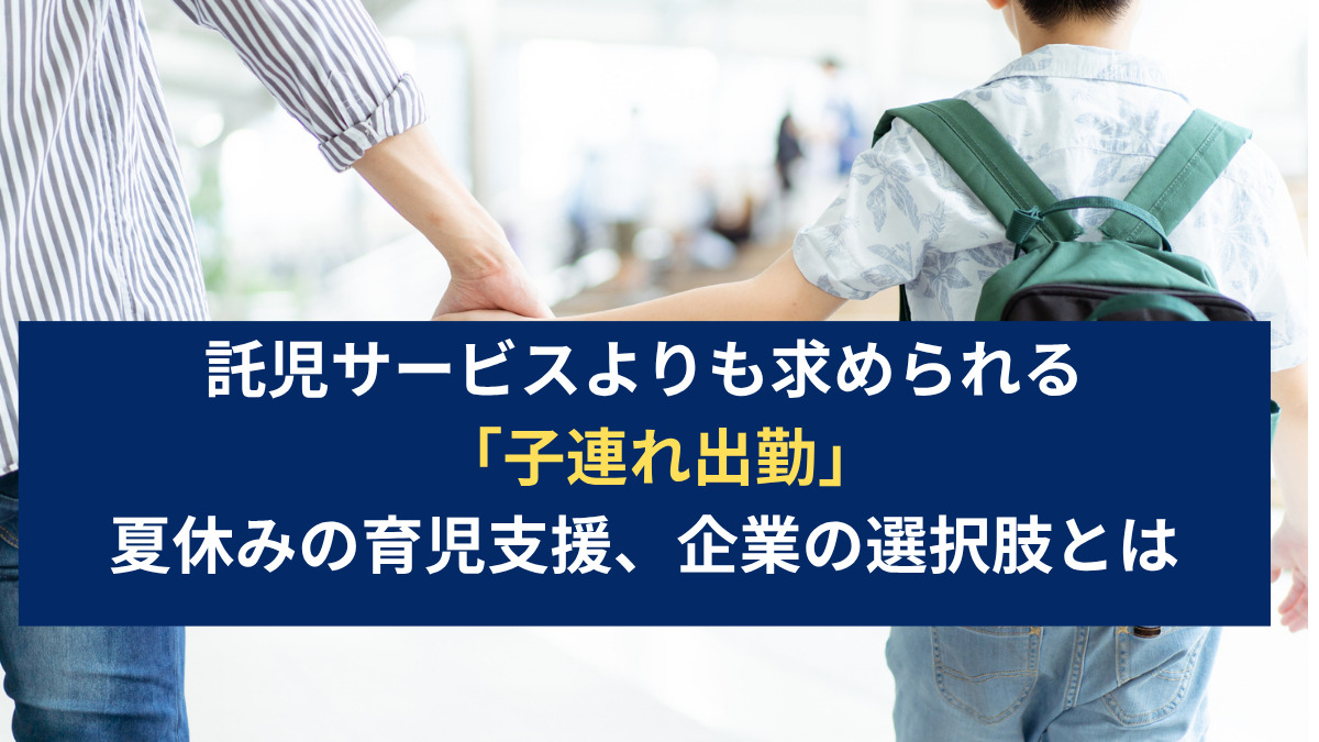 託児サービスよりも求められる「子連れ出勤」　夏休みの育児支援、企業の選択肢とは
