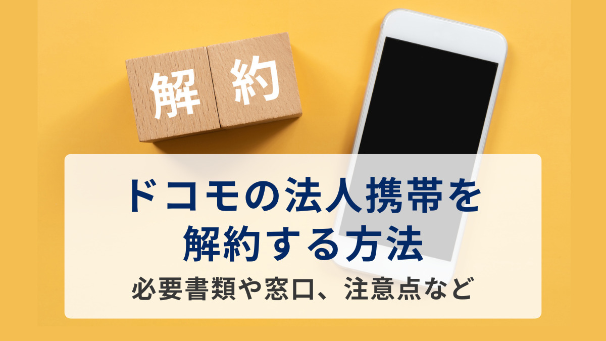 ドコモの法人携帯を解約する方法｜必要書類や窓口、注意点など