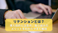 リテンションとは？メリットやデメリット、具体的な取り組み事例やポイントを紹介