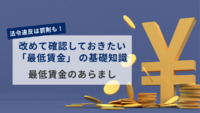 法令違反は罰則も！改めて確認しておきたい「最低賃金」の基礎知識｜最低賃金のあらまし