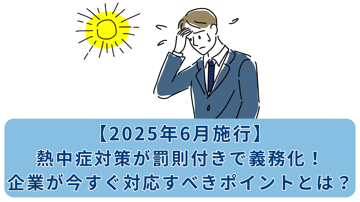 【2025年6月施行】熱中症対策が罰則付きで義務化！企業が今すぐ対応すべきポイントとは？