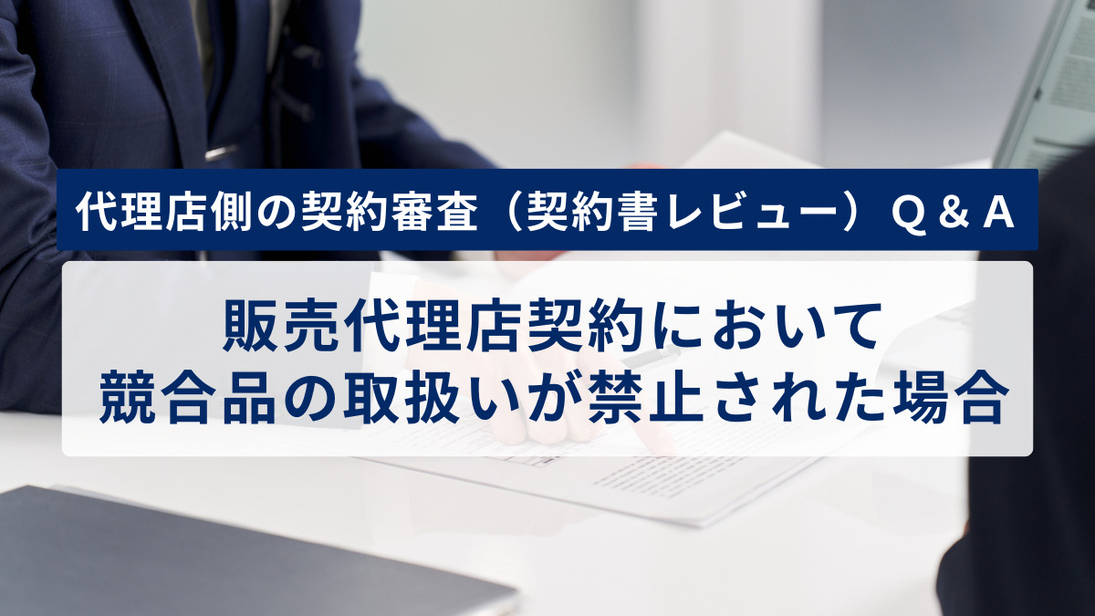 販売代理店契約において競合品の取扱いが禁止された場合｜代理店側の契約審査（契約書レビュー）Ｑ＆Ａ