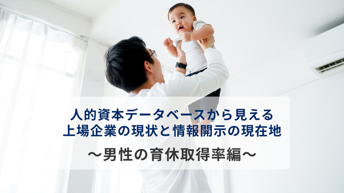 人的資本データベースから見える上場企業の現状と情報開示の現在地　～男性の育休取得率編～