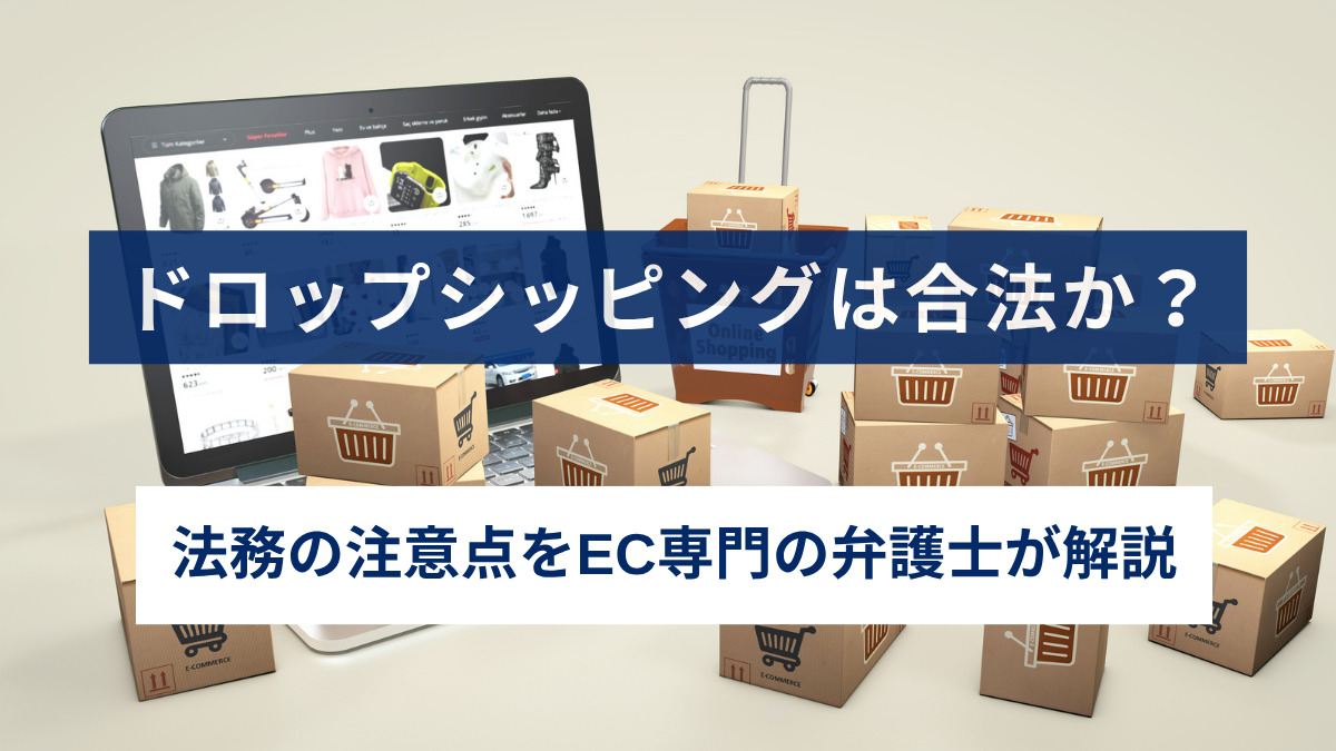 ドロップシッピングは合法か？法務の注意点をEC専門の弁護士が解説