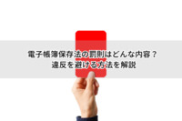 電子帳簿保存法の罰則はどんな内容？ 違反を避ける方法を解説