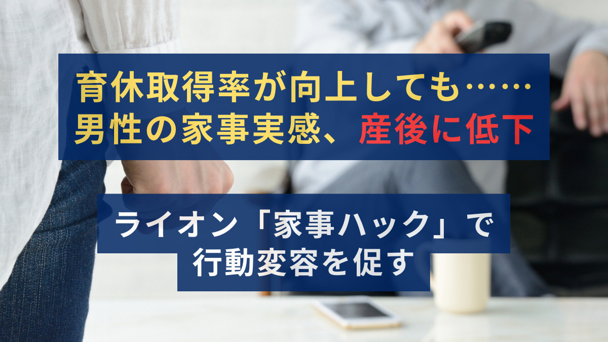 育休取得率が向上しても……男性の家事実感、産後に低下　ライオン「家事ハック」で行動変容を促す