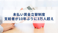 未払い賃金立替制度、支給者が10年ぶりに3万人超え