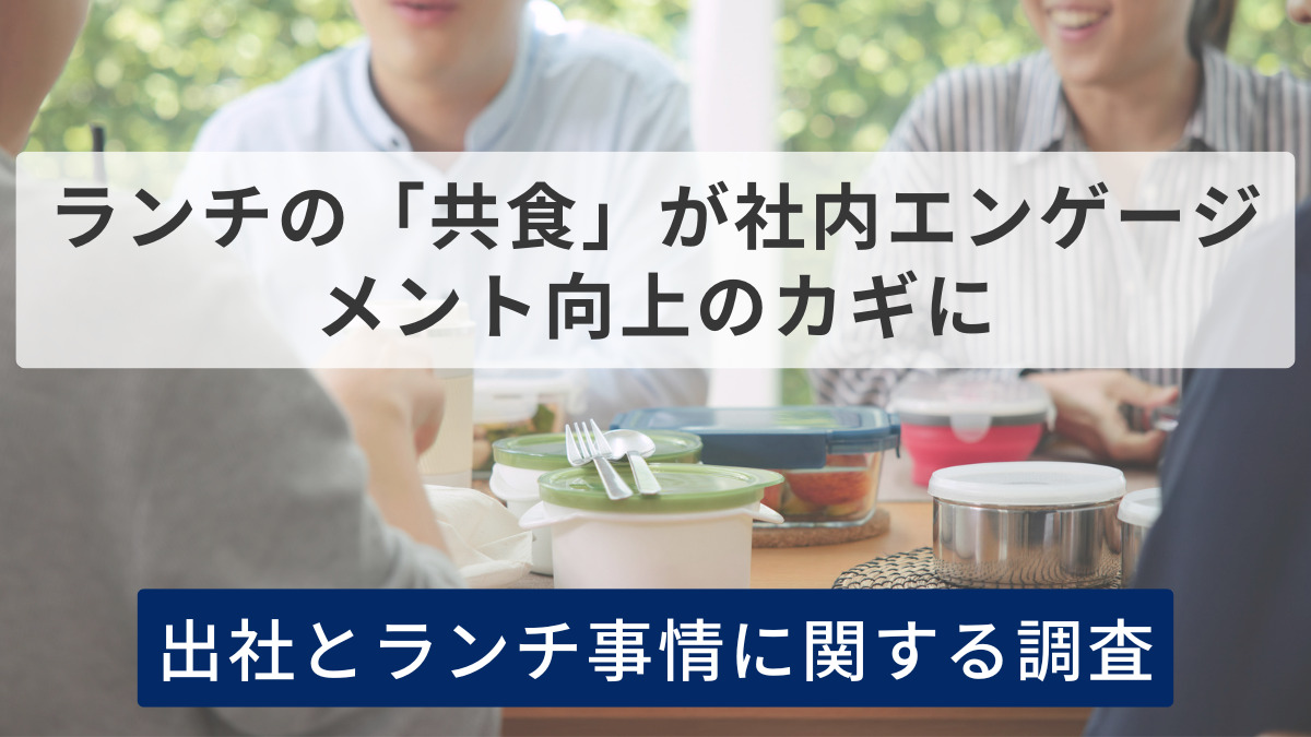ランチの「共食」が社内エンゲージメント向上のカギに　出社とランチ事情に関する調査