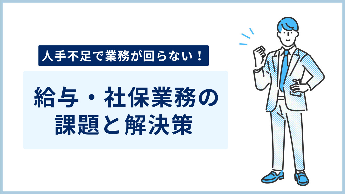【事例紹介あり】人手不足で業務が回らない！ これってアウトソーシングすべき？ 給与・社保業務の課題と解決策を徹底解説