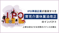 IPO準備企業が直視すべき「育児介護休業法改正」のインパクト：上場を成功させる労務ガバナンスの確立