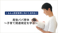 【くるみん認定取得に向けた法対応③】産後パパ育休～子育て関連規定を学ぶ～