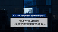 【くるみん認定取得に向けた法対応⑦】深夜労働の制限～子育て関連規定を学ぶ～