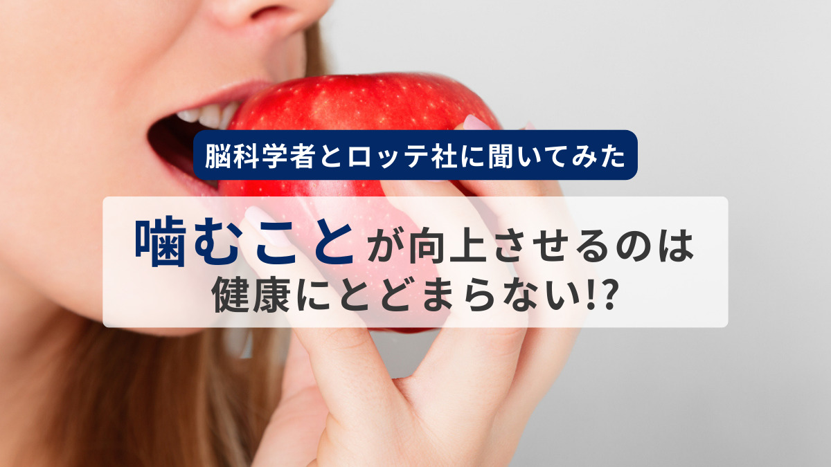 「噛むこと」が向上させるのは健康にとどまらない!?　脳科学者とロッテ社に聞いてみた
