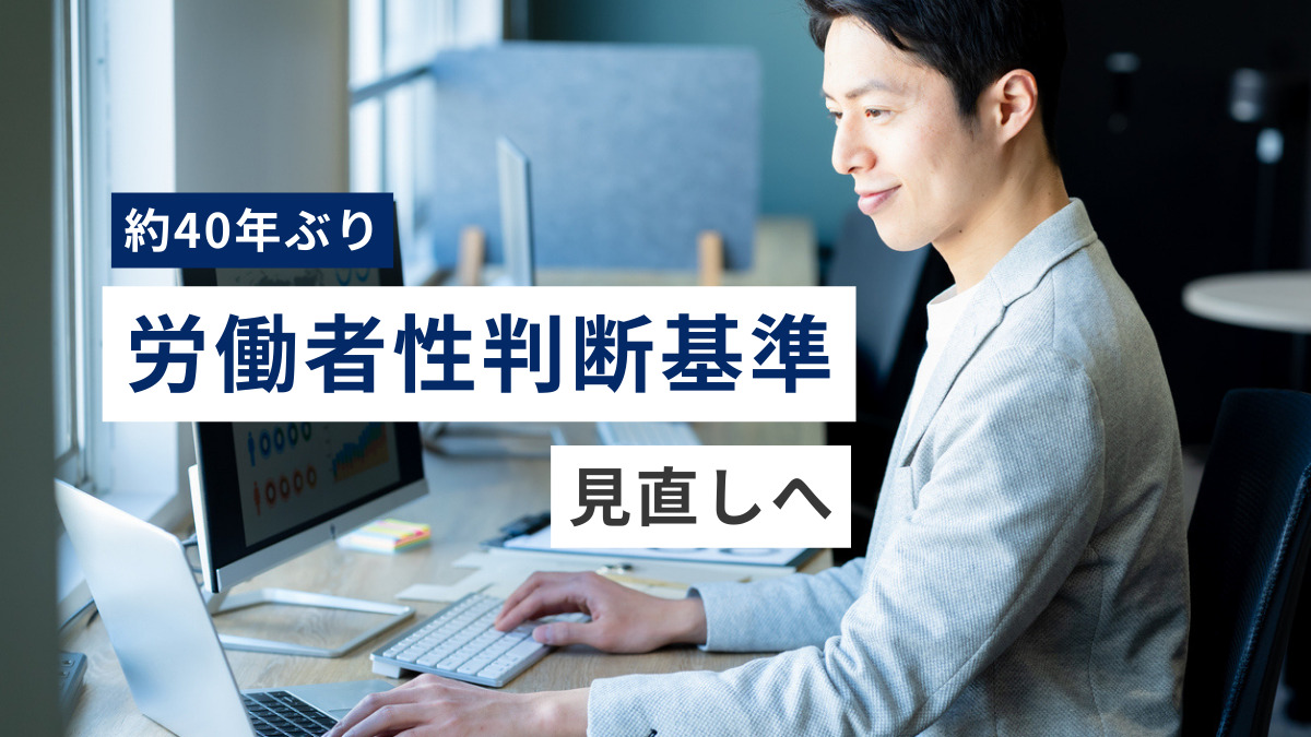 約40年ぶり「労働者性判断基準」見直しへ
