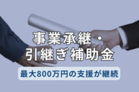 令和6年度の事業承継・引継ぎ補助金、最大800万円の支援が継続