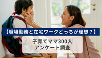 【職場勤務と在宅ワークどっちが理想？】子育てママ300人アンケート調査