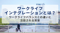 ワークライフインテグレーションとは？～ワークライフバランスとの違いと注目される背景～