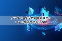 クラウドの安全性は経営課題！コスト削減と効率化の鍵