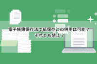 電子帳簿保存法で紙保存との併用は可能？ それとも禁止？