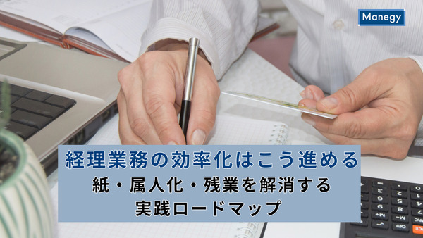 経理業務の効率化はこう進める｜紙・属人化・残業を解消する実践ロードマップ