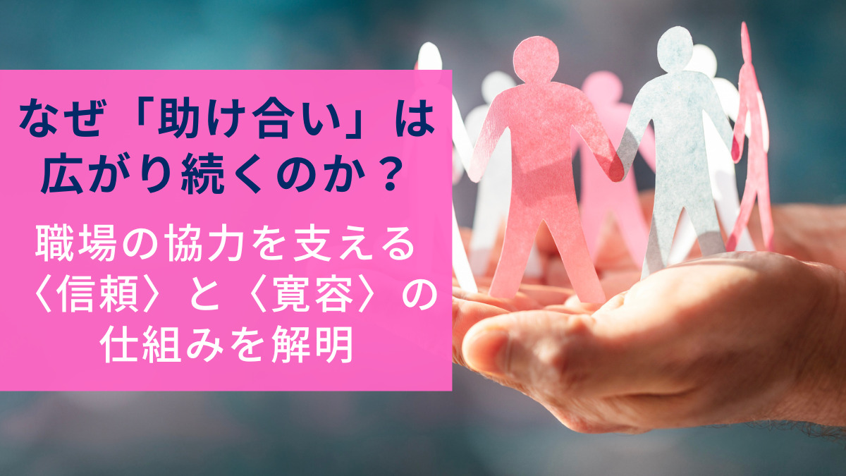 なぜ「助け合い」は広がり続くのか？　職場の協力を支える〈信頼〉と〈寛容〉の仕組みを解明