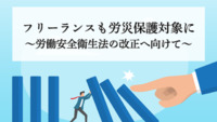 フリーランスも労災保護対象に～労働安全衛生法の改正へ向けて～