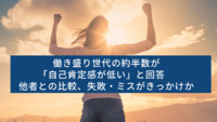 働き盛り世代の約半数が「自己肯定感が低い」と回答　他者との比較、失敗・ミスがきっかけか