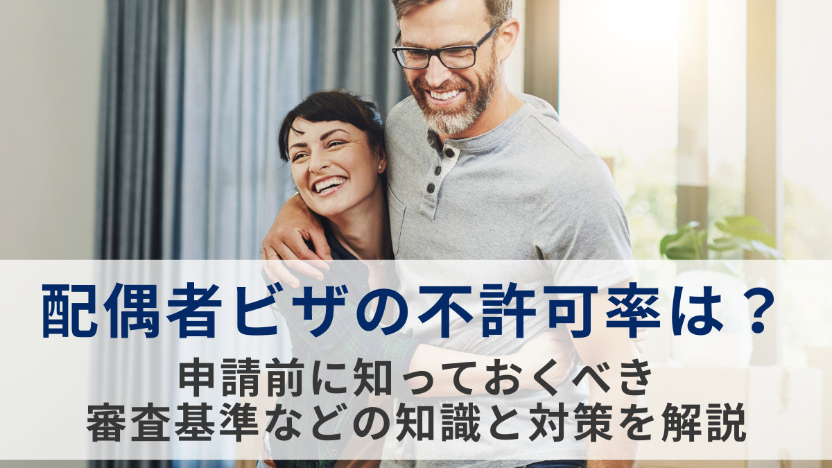 配偶者ビザの不許可率は？ 申請前に知っておくべき審査基準などの知識と対策を解説
