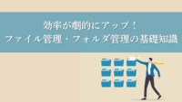 効率が劇的にアップ！ファイル管理・フォルダ管理の基礎知識