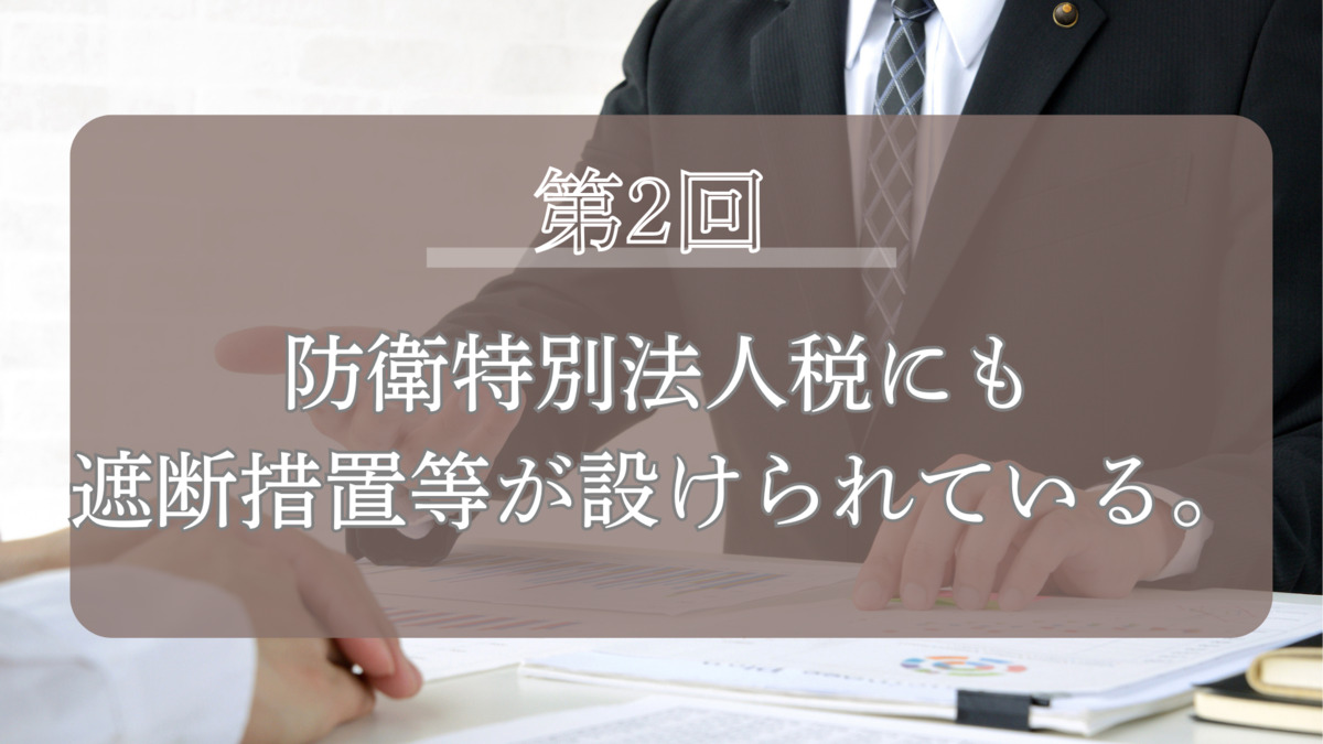 第2回　防衛特別法人税にも遮断措置等が設けられている。
